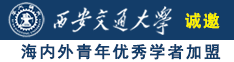 大屄16p诚邀海内外青年优秀学者加盟西安交通大学